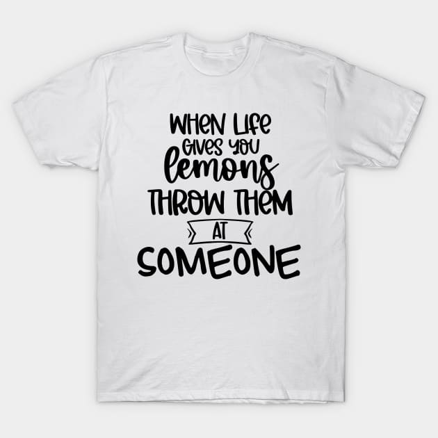 When Life Gives You Lemons Throw Them At Someone. Funny Life Update Quote T-Shirt by That Cheeky Tee